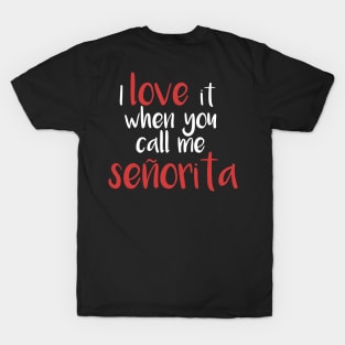 I love it when you call me senorita - señorita T-Shirt